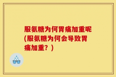 服氨糖为何胃痛加重呢(服氨糖为何会导致胃痛加重？)