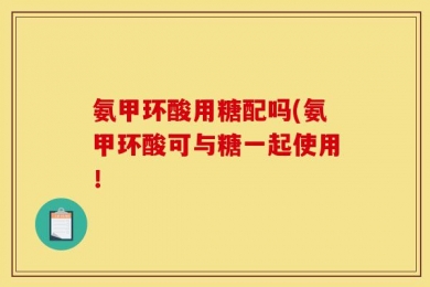 氨甲环酸用糖配吗(氨甲环酸可与糖一起使用！