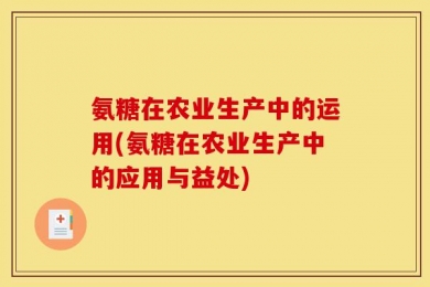 氨糖在农业生产中的运用(氨糖在农业生产中的应用与益处)