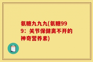 氨糖九九九(氨糖999：关节保健离不开的神奇营养素)