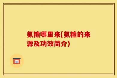 氨糖哪里来(氨糖的来源及功效简介)