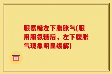 服氨糖左下腹胀气(服用服氨糖后，左下腹胀气现象明显缓解)