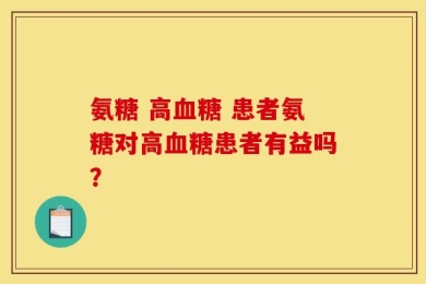 氨糖 高血糖 患者氨糖对高血糖患者有益吗？