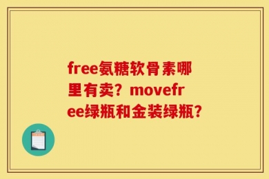 free氨糖软骨素哪里有卖？movefree绿瓶和金装绿瓶？