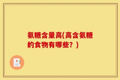氨糖含量高(高含氨糖的食物有哪些？)