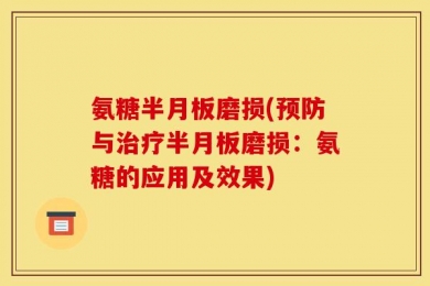 氨糖半月板磨损(预防与治疗半月板磨损：氨糖的应用及效果)
