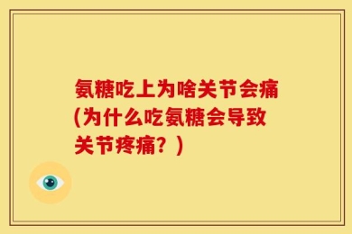 氨糖吃上为啥关节会痛(为什么吃氨糖会导致关节疼痛？)
