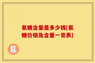 氨糖含量是多少钱(氨糖价格及含量一览表)