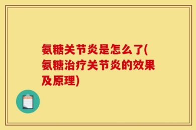 氨糖关节炎是怎么了(氨糖治疗关节炎的效果及原理)
