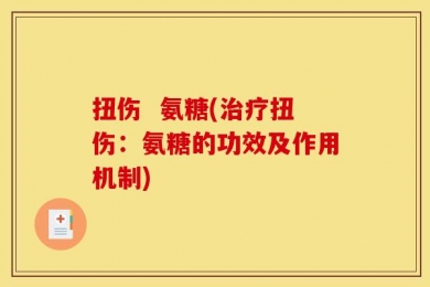 扭伤  氨糖(治疗扭伤：氨糖的功效及作用机制)