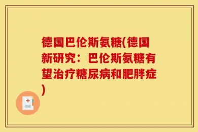 德国巴伦斯氨糖(德国新研究：巴伦斯氨糖有望治疗糖尿病和肥胖症)