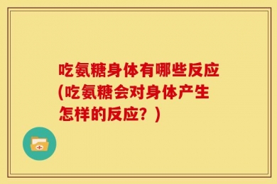 吃氨糖身体有哪些反应(吃氨糖会对身体产生怎样的反应？)