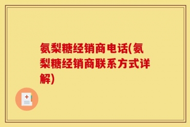 氨梨糖经销商电话(氨梨糖经销商联系方式详解)