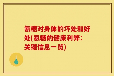 氨糖对身体的坏处和好处(氨糖的健康利弊：关键信息一览)