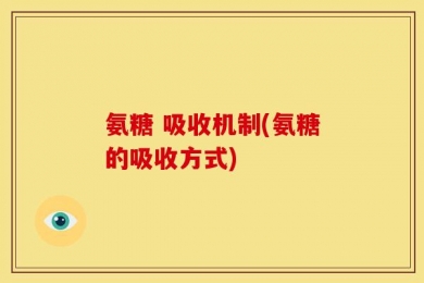 氨糖 吸收机制(氨糖的吸收方式)