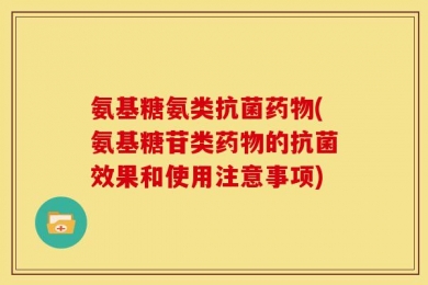 氨基糖氨类抗菌药物(氨基糖苷类药物的抗菌效果和使用注意事项)