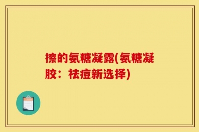擦的氨糖凝露(氨糖凝胶：祛痘新选择)