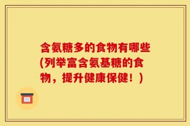 含氨糖多的食物有哪些(列举富含氨基糖的食物，提升健康保健！)