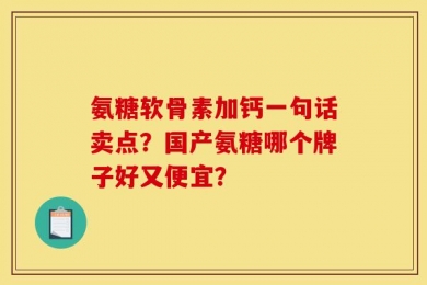 氨糖软骨素加钙一句话卖点？国产氨糖哪个牌子好又便宜？