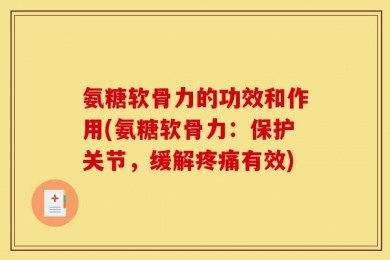 氨糖软骨力的功效和作用(氨糖软骨力：保护关节，缓解疼痛有效)