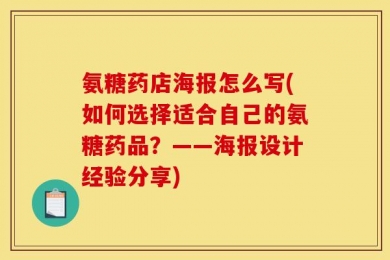 氨糖药店海报怎么写(如何选择适合自己的氨糖药品？——海报设计经验分享)