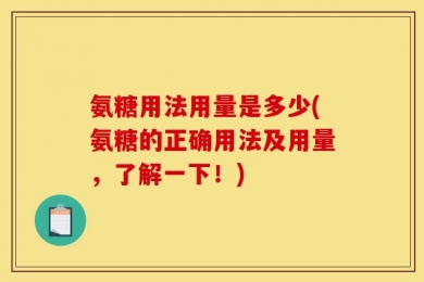 氨糖用法用量是多少(氨糖的正确用法及用量，了解一下！)