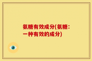 氨糖有效成分(氨糖：一种有效的成分)