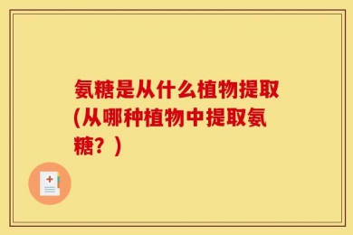氨糖是从什么植物提取(从哪种植物中提取氨糖？)