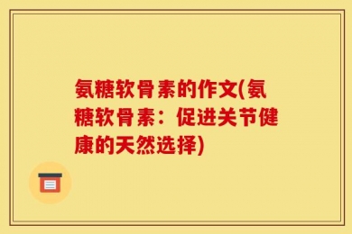 氨糖软骨素的作文(氨糖软骨素：促进关节健康的天然选择)