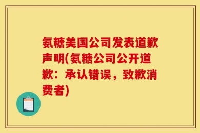 氨糖美国公司发表道歉声明(氨糖公司公开道歉：承认错误，致歉消费者)