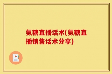 氨糖直播话术(氨糖直播销售话术分享)