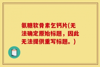 氨糖软骨素乞钙片(无法确定原始标题，因此无法提供重写标题。)