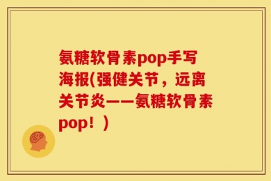 氨糖软骨素pop手写海报(强健关节，远离关节炎——氨糖软骨素pop！)