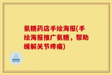 氨糖药店手绘海报(手绘海报推广氨糖，帮助缓解关节疼痛)