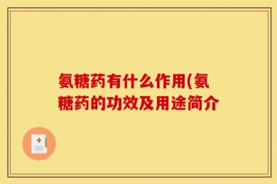 氨糖药有什么作用(氨糖药的功效及用途简介