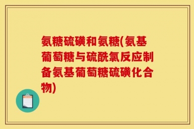 氨糖硫磺和氨糖(氨基葡萄糖与硫酰氯反应制备氨基葡萄糖硫磺化合物)