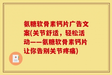 氨糖软骨素钙片广告文案(关节舒适，轻松活动——氨糖软骨素钙片让你告别关节疼痛)