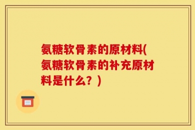 氨糖软骨素的原材料(氨糖软骨素的补充原材料是什么？)