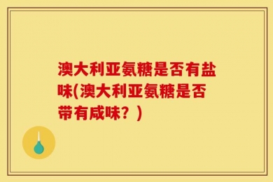 澳大利亚氨糖是否有盐味(澳大利亚氨糖是否带有咸味？)