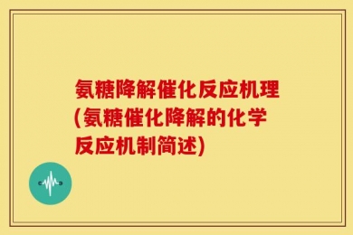 氨糖降解催化反应机理(氨糖催化降解的化学反应机制简述)