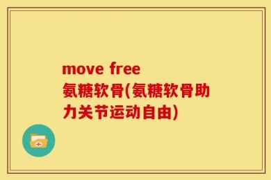 move free 氨糖软骨(氨糖软骨助力关节运动自由)