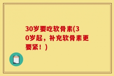 30岁要吃软骨素(30岁起，补充软骨素更要紧！)