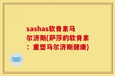 sashas软骨素马尔济斯(萨莎的软骨素：重塑马尔济斯健康)