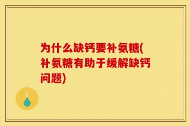 为什么缺钙要补氨糖(补氨糖有助于缓解缺钙问题)