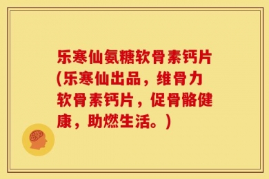 乐寒仙氨糖软骨素钙片(乐寒仙出品，维骨力软骨素钙片，促骨骼健康，助燃生活。)