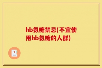 hb氨糖禁忌(不宜使用hb氨糖的人群)