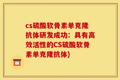 cs硫酸软骨素单克隆抗体研发成功：具有高效活性的CS硫酸软骨素单克隆抗体)