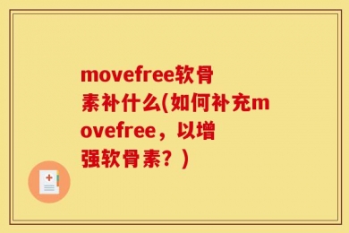 movefree软骨素补什么(如何补充movefree，以增强软骨素？)