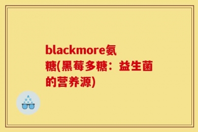 blackmore氨糖(黑莓多糖：益生菌的营养源)