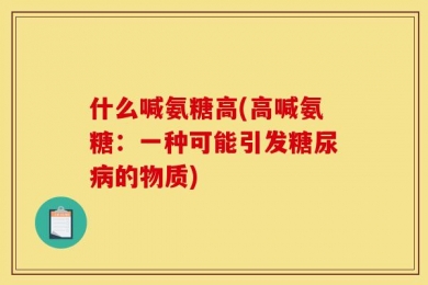 什么喊氨糖高(高喊氨糖：一种可能引发糖尿病的物质)